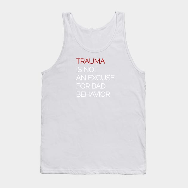 Trauma is Not an Excuse for Bad Behavior - White Text Tank Top by Pointless_Peaches